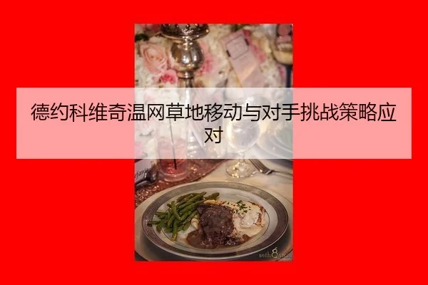 德约科维奇温网草地移动与对手挑战策略应对